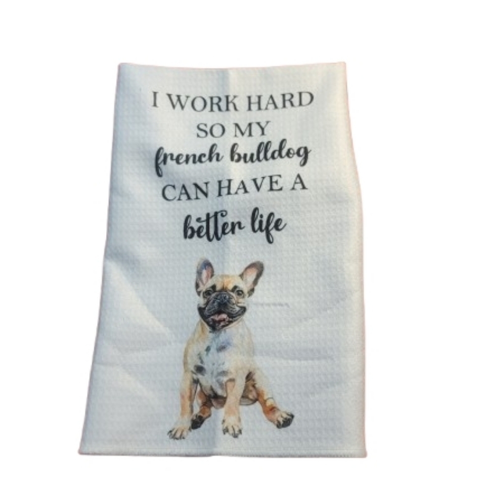French Bulldog Kitchen Towel "I Work Hard So My French Bulldog Can Have A Better